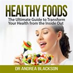 Healthy foods: the ultimate guide to transform your health from the inside out cover image