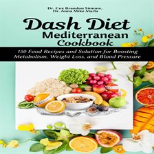 Dash Diet Mediterranean Cookbook: 150 Food Recipes and Solution for Boosting Metabolism, Weight Loss