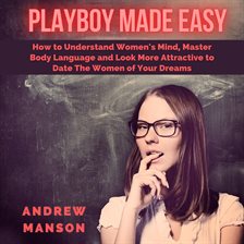 Playboy Made Easy: How to Understand Women's Mind, Master Body Language and Look More Attractive