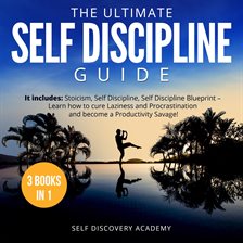 The Ultimate Self Discipline Guide - 3 Books in 1: It includes: Stoicism, Self Discipline, Self D