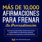 Más de 10,000 afirmaciones para frenar la procrastinación incrementa productividad, elimina distr cover image