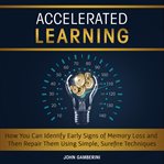 Accelerated learning how you can identify early signs of memory loss and then repair them using s cover image