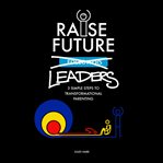 Raise future leaders - 3 simple steps to transformational parenting cover image