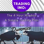 Trading imo:  the 4 hour window.  a simple trading plan for dummies like me cover image