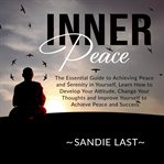 Inner peace: the essential guide to achieving peace and serenity in yourself, learn how to develo cover image