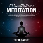 Mindfulness meditation: the ultimate guide to meditation practices for beginners, learn efficient cover image
