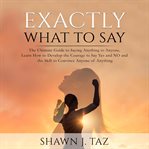 Exactly what to say: the ultimate guide to saying anything to anyone, learn how to develop the co cover image