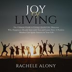 Joy of living: the ultimate guide to living a joyful life, discover why happiness should start wi cover image