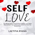 Self love: the umtimate guide to personal power perfection, learn helpful ways and expert tips on cover image