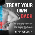 Treat your own back: the ultimate guide to to understanding and healing your back pains, learn ex cover image