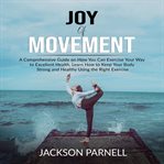 Joy of movement: a comprehensive guide on how you can exercise your way to excellent health, lear cover image
