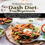 Dash diet for beginners: the complete diet plan cookbook for weight loss, and blood pressure with cover image