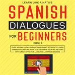 Spanish dialogues for beginners book 2: over 100 daily used phrases and short stories to learn sp cover image