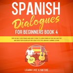 Spanish dialogues for beginners book 4: over 100 daily used phrases and short stories to learn sp cover image