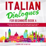 Italian dialogues for beginners book 4: over 100 daily used phrases and short stories to learn it cover image