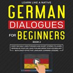 German dialogues for beginners book 2: over 100 daily used phrases and short stories to learn ger cover image
