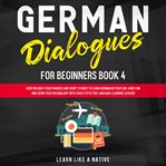 German dialogues for beginners book 4: over 100 daily used phrases and short stories to learn ger cover image