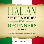 Italian short stories for beginners book 3: over 100 dialogues and daily used phrases to learn it cover image