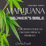 Marijuana grower's bible - a beginner's guide on growing medical marijuana cover image