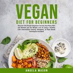 Vegan diet for beginners: discover the proven veganism secrets that many men and women use for we cover image