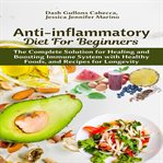 Anti-inflammatory diet for beginners: the complete solution for healing and boosting immune system cover image