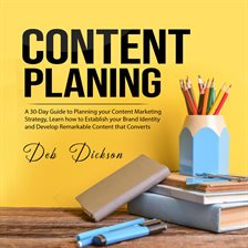 Content Planning: A 30-Day Guide to Planning your Content Marketing Strategy, Learn how to Establ