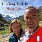 WALKING BACK TO HAPPINESS : finding ourselves in france cover image