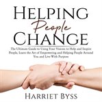 Helping people change: the ultimate guide to using your visions to help and inspire people, learn cover image
