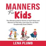 Manners for kids: the ultimate guide for parents to teach values and manners to their kids, learn cover image