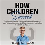 How children succeed: the essential guide to cultivating childhood confidence, learn valuable inf cover image