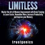 Limitless: master the art of memory improvement with brain training to learn faster, remember mor cover image