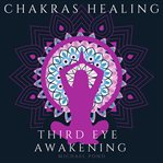 Chakra healing and third eye awakening, collection: discover how to awaken and balance chakras, r cover image