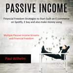 Passive income: financial freedom strategies to start such an e commerce on spotify, e bay and al cover image