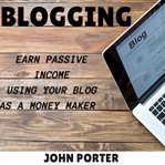 Blogging : earn passive income using your blog as a money maker cover image