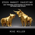 Stock market investing : day trading strategies toinvest in options and stock cover image