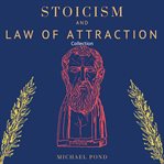 Stoicism and law of attraction, collection: a complete guide to empower your mindset and timeless cover image