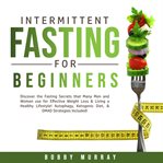 Intermittent fasting for beginners: discover the fasting secrets that many men and women use for cover image