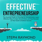 Effective entrepreneurship: the essential guide to focusing for entrepreneurs, learn effective wa cover image