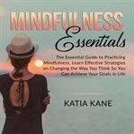 Mindfulness essentials: the essential guide to practicing mindfulness, learn effective strategies cover image