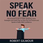 Speak with no fear: the essential guide to public speaking, learn strategies and useful tips on h cover image