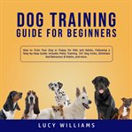 Dog training guide for beginners: how to train your dog or puppy for kids and adults, following a cover image