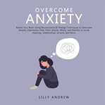Overcome anxiety: rewire your brain using neuroscience & therapy techniques to overcome anxiety, cover image