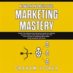 Network and multi level marketing mastery: follow the ultimate mlm business guide for gaining suc cover image