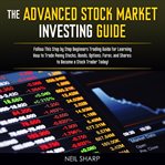 The advanced stock market investing guide: follow this step by step beginners trading guide for l cover image