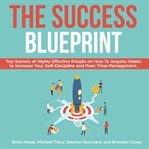 The success blueprint: top secrets of highly effective people on how to acquire habits to increas cover image