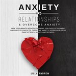 Anxiety in relationships & overcome anxiety: how to eliminate negative thinking, jealousy, attach cover image
