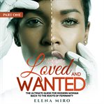 Loved and wanted : the ultimate guide for modern woman, back to the roots of femininity cover image