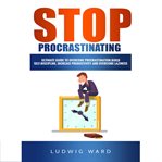 Stop procrastinating: complete guide to overcome procrastination, build self-discipline, increase cover image