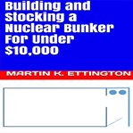 Building and stocking a nuclear bunker for under $10,000 cover image