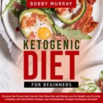 Ketogenic diet for beginners: discover the proven keto secrets that many men and women use for we cover image